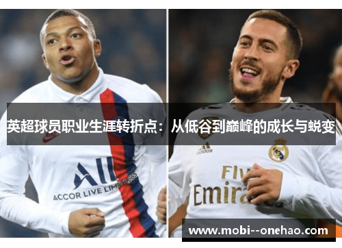 英超球员职业生涯转折点:从低谷到巅峰的成长与蜕变 英超球员职业生涯转折点:从低谷到巅峰的成长与蜕变