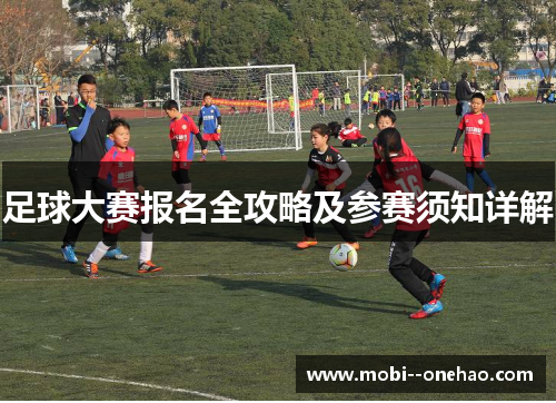 足球大赛报名全攻略及参赛须知详解 足球大赛报名全攻略及参赛须知详解