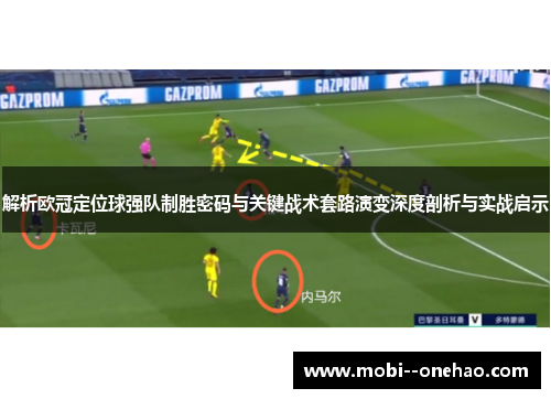 解析欧冠定位球强队制胜密码与关键战术套路演变深度剖析与实战启示 解析欧冠定位球强队制胜密码与关键战术套路演变深度剖析与实战启示