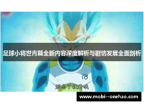 足球小将世青篇全新内容深度解析与剧情发展全面剖析