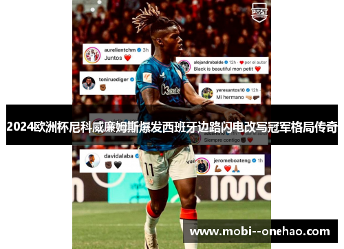 2024欧洲杯尼科威廉姆斯爆发西班牙边路闪电改写冠军格局传奇