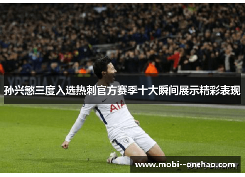 孙兴慜三度入选热刺官方赛季十大瞬间展示精彩表现 孙兴慜三度入选热刺官方赛季十大瞬间展示精彩表现