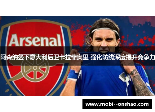 阿森纳签下意大利后卫卡拉菲奥里 强化防线深度提升竞争力