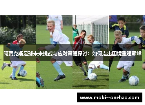 阿贾克斯足球未来挑战与应对策略探讨：如何走出困境重返巅峰