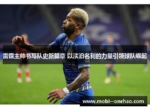 雷霆主帅书写队史新篇章 以淡泊名利的力量引领球队崛起