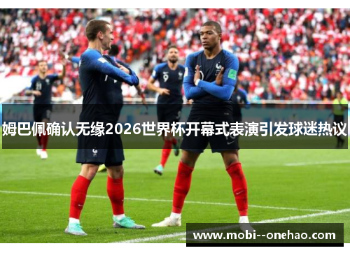 姆巴佩确认无缘2026世界杯开幕式表演引发球迷热议