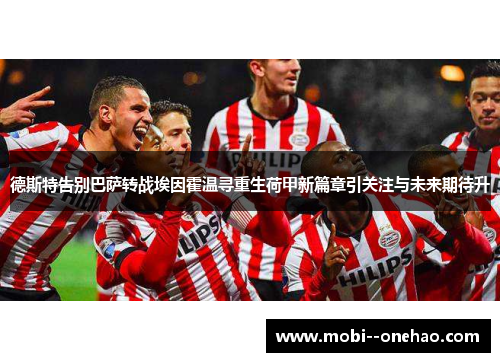 德斯特告别巴萨转战埃因霍温寻重生荷甲新篇章引关注与未来期待升 德斯特告别巴萨转战埃因霍温寻重生荷甲新篇章引关注与未来期待升